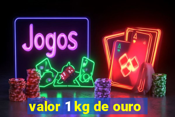 valor 1 kg de ouro